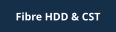 Fibre HDD & CST