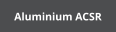 Aluminium ACSR